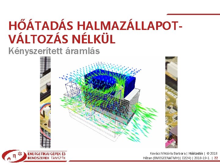 HŐÁTADÁS HALMAZÁLLAPOTVÁLTOZÁS NÉLKÜL Kényszerített áramlás Kovács Viktória Barbara | Hőátadás | © 2018 Hőtan