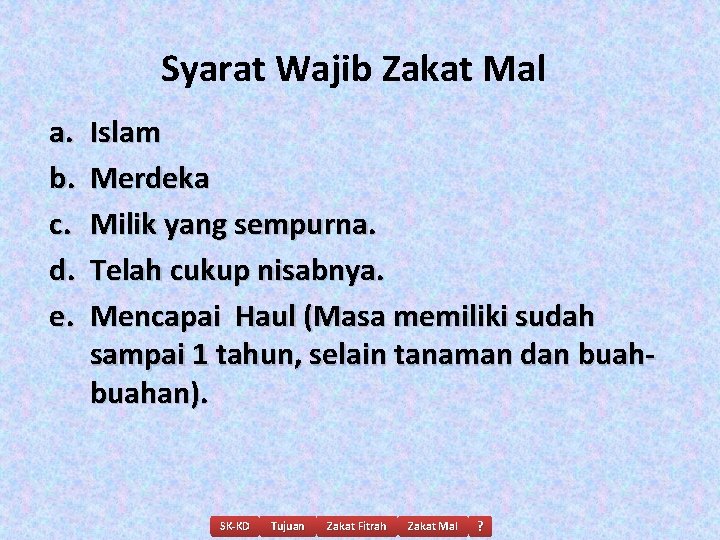 Syarat Wajib Zakat Mal a. b. c. d. e. Islam Merdeka Milik yang sempurna.