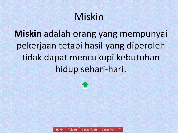 Miskin adalah orang yang mempunyai pekerjaan tetapi hasil yang diperoleh tidak dapat mencukupi kebutuhan