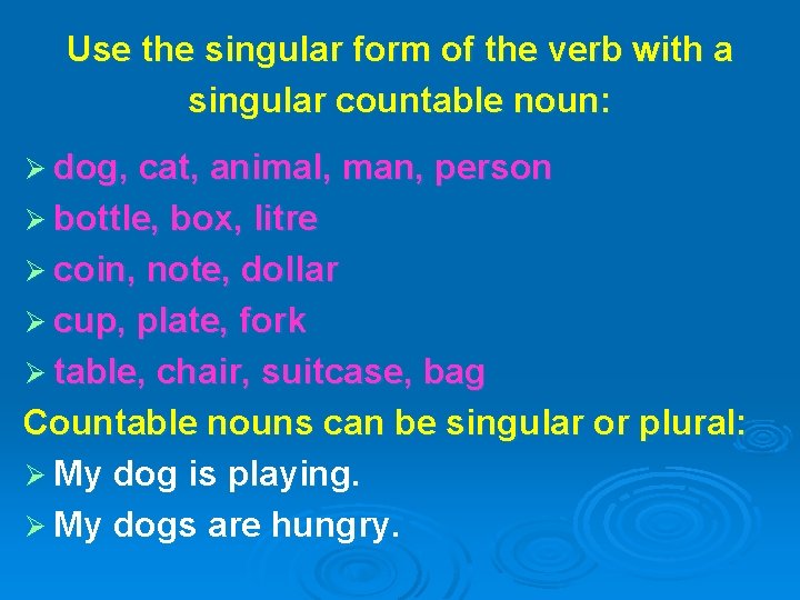 Use the singular form of the verb with a singular countable noun: Ø dog,