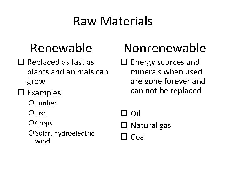 Raw Materials Renewable Nonrenewable Replaced as fast as plants and animals can grow Examples: