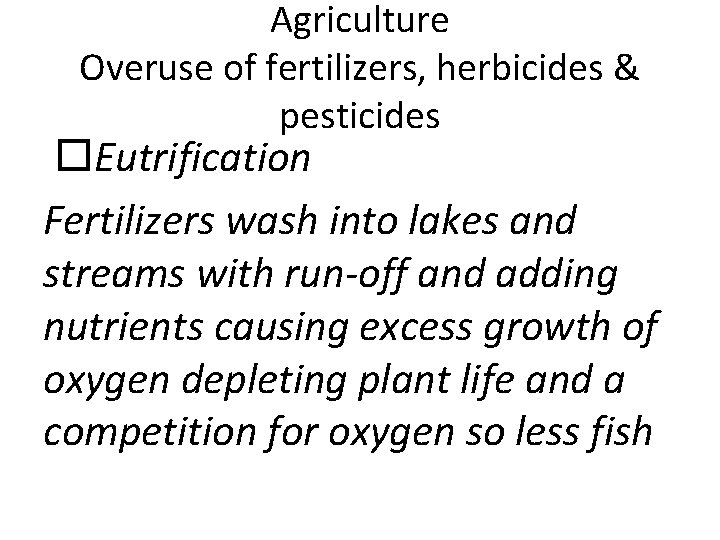 Agriculture Overuse of fertilizers, herbicides & pesticides Eutrification Fertilizers wash into lakes and streams