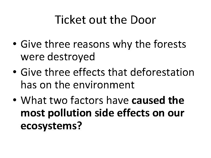 Ticket out the Door • Give three reasons why the forests were destroyed •