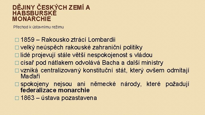 DĚJINY ČESKÝCH ZEMÍ A HABSBURSKÉ MONARCHIE Přechod k ústavnímu režimu � 1859 – Rakousko