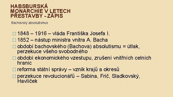 HABSBURSKÁ MONARCHIE V LETECH PŘESTAVBY - ZÁPIS Bachovský absolutismus � 1848 – � 1852