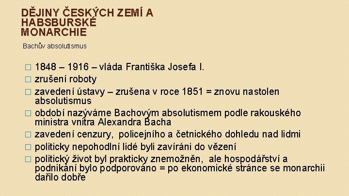 DĚJINY ČESKÝCH ZEMÍ A HABSBURSKÉ MONARCHIE Bachův absolutismus 1848 – 1916 – vláda Františka