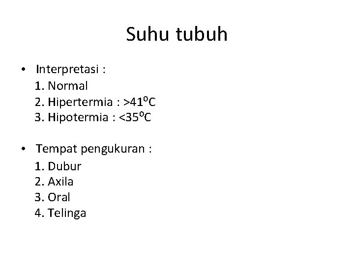 Suhu tubuh • Interpretasi : 1. Normal 2. Hipertermia : >41⁰C 3. Hipotermia :