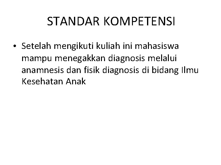 STANDAR KOMPETENSI • Setelah mengikuti kuliah ini mahasiswa mampu menegakkan diagnosis melalui anamnesis dan