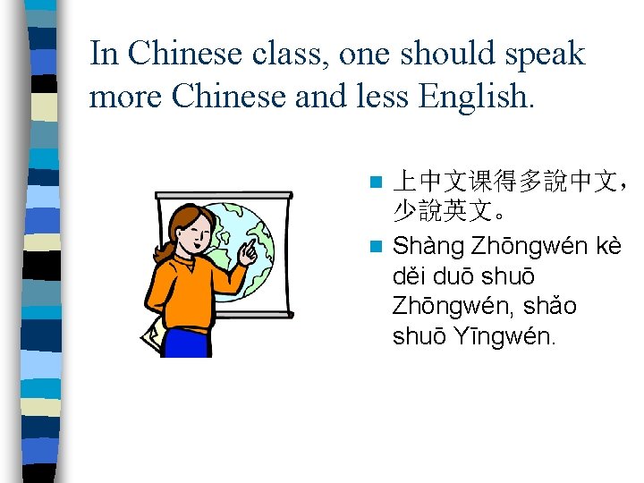 In Chinese class, one should speak more Chinese and less English. 上中文课得多說中文， 少說英文。 n