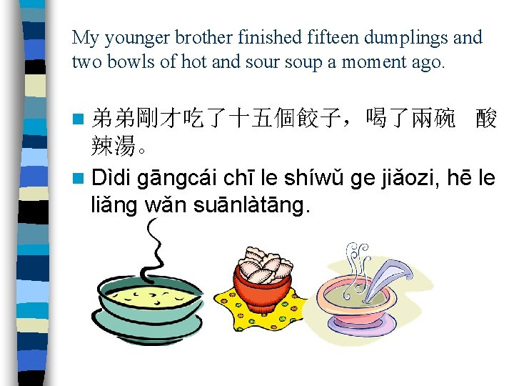 My younger brother finished fifteen dumplings and two bowls of hot and sour soup