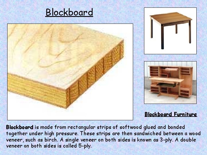 Blockboard Furniture Blockboard is made from rectangular strips of softwood glued and bonded together