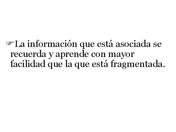  La información que está asociada se recuerda y aprende con mayor facilidad que