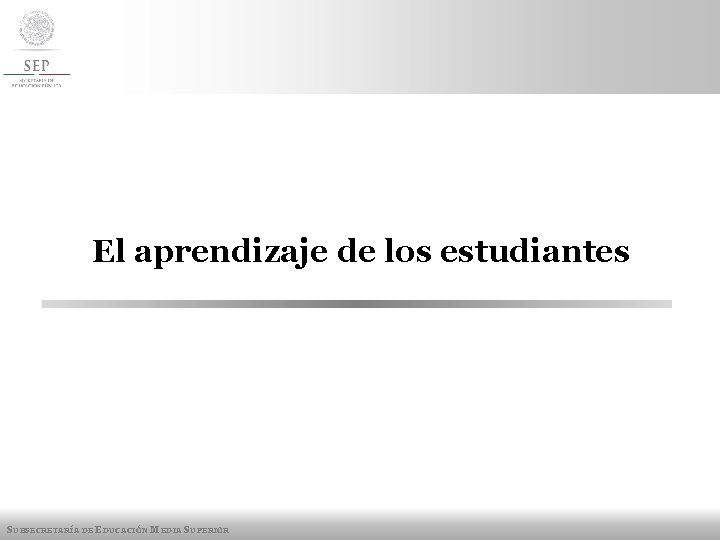 El aprendizaje de los estudiantes SUBSECRETARÍA DE EDUCACIÓN MEDIA SUPERIOR 