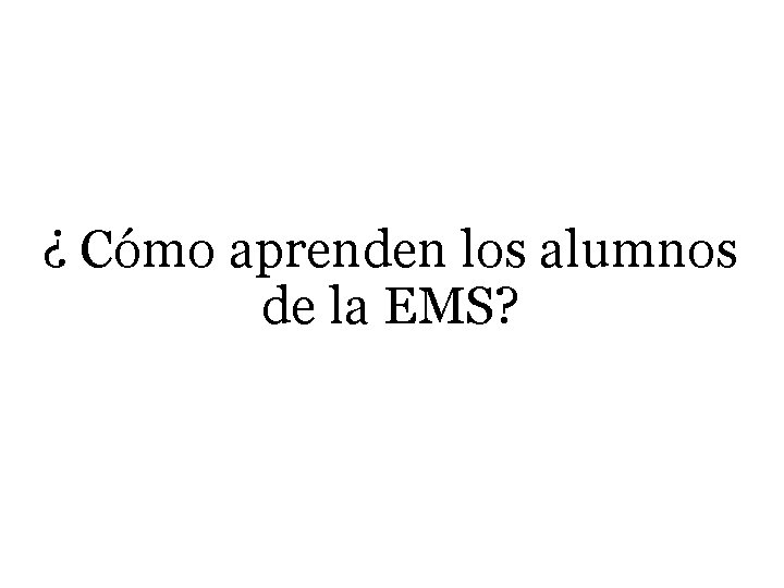 ¿ Cómo aprenden los alumnos de la EMS? 