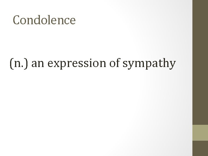 Condolence (n. ) an expression of sympathy 