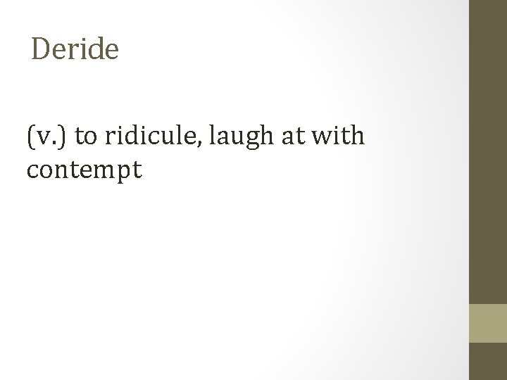 Deride (v. ) to ridicule, laugh at with contempt 