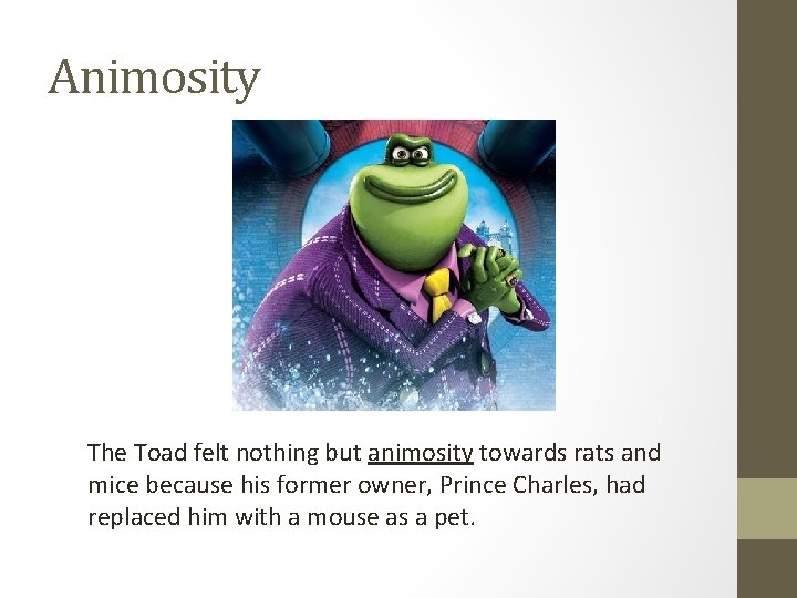 Animosity The Toad felt nothing but animosity towards rats and mice because his former