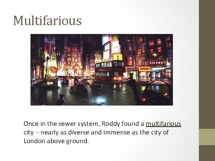 Multifarious Once in the sewer system, Roddy found a multifarious city – nearly as