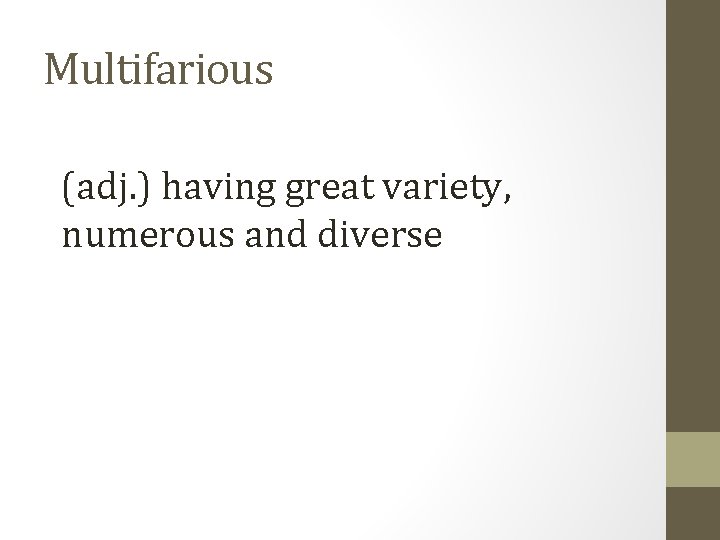 Multifarious (adj. ) having great variety, numerous and diverse 