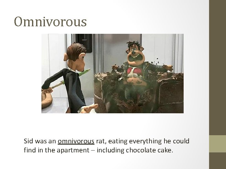Omnivorous Sid was an omnivorous rat, eating everything he could find in the apartment