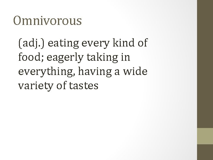 Omnivorous (adj. ) eating every kind of food; eagerly taking in everything, having a