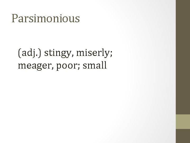 Parsimonious (adj. ) stingy, miserly; meager, poor; small 