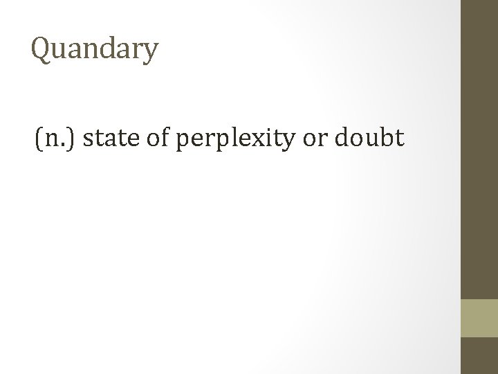 Quandary (n. ) state of perplexity or doubt 