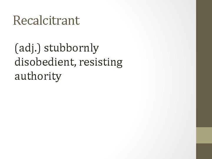 Recalcitrant (adj. ) stubbornly disobedient, resisting authority 