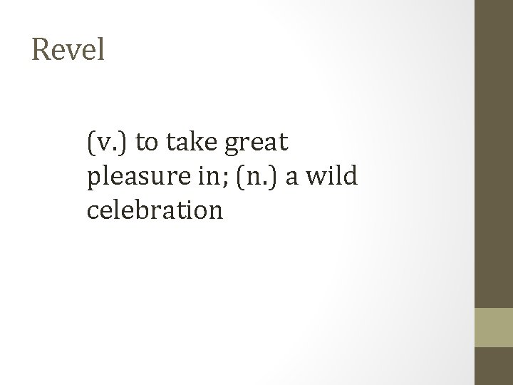 Revel (v. ) to take great pleasure in; (n. ) a wild celebration 