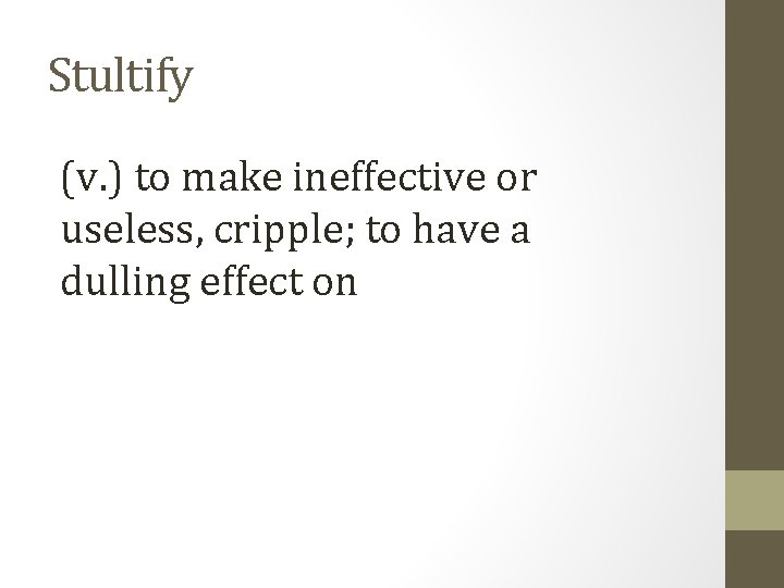 Stultify (v. ) to make ineffective or useless, cripple; to have a dulling effect