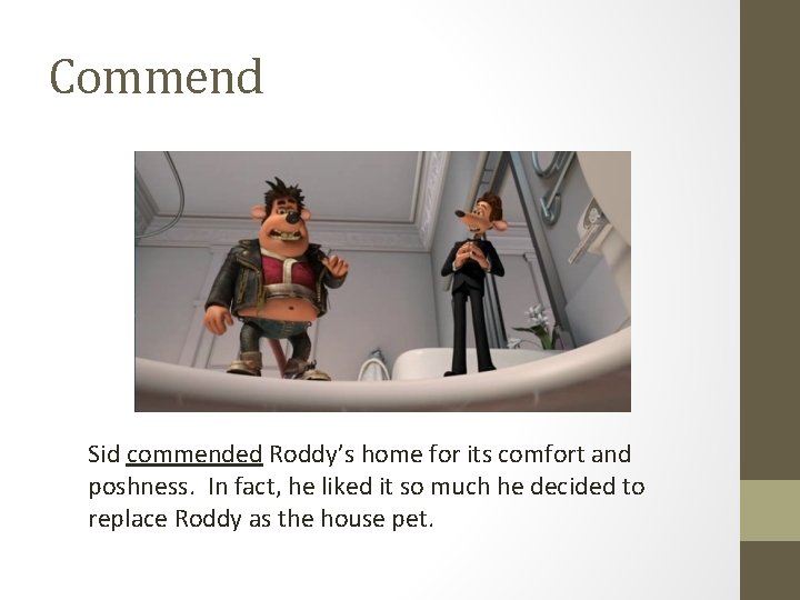 Commend Sid commended Roddy’s home for its comfort and poshness. In fact, he liked