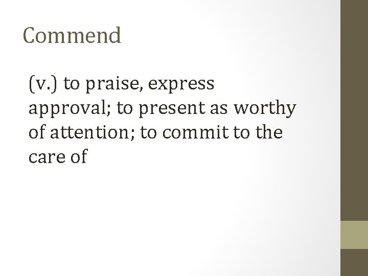 Commend (v. ) to praise, express approval; to present as worthy of attention; to