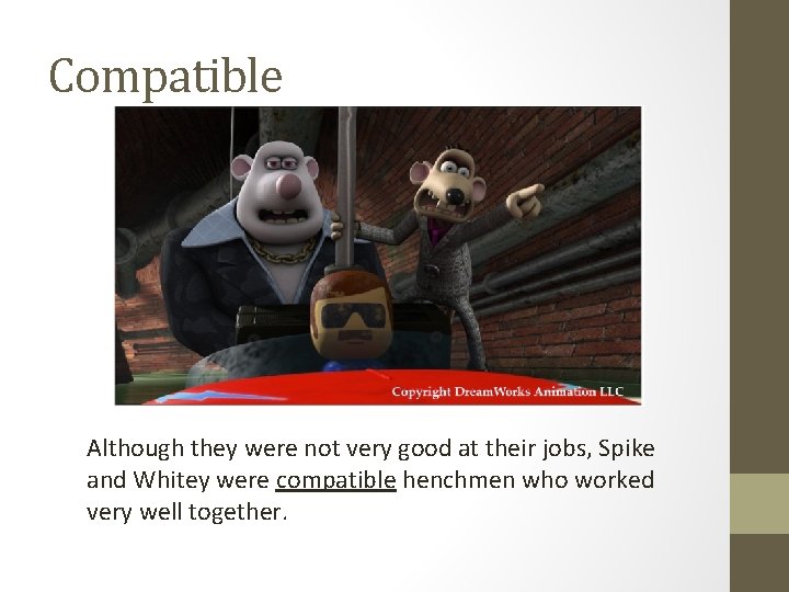 Compatible Although they were not very good at their jobs, Spike and Whitey were