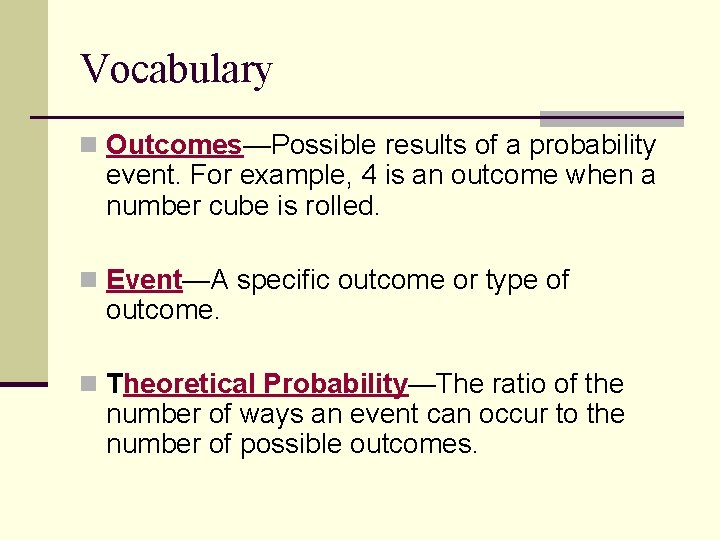 Vocabulary n Outcomes—Possible results of a probability event. For example, 4 is an outcome