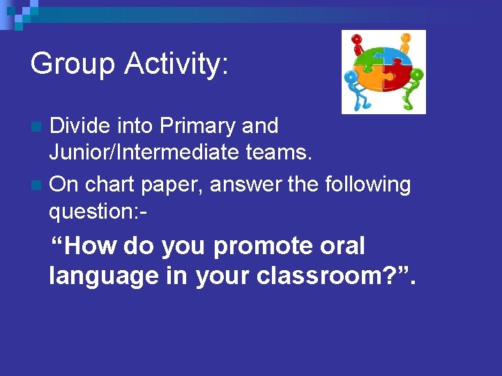 Group Activity: Divide into Primary and Junior/Intermediate teams. n On chart paper, answer the