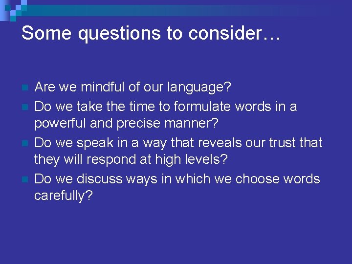Some questions to consider… n n Are we mindful of our language? Do we