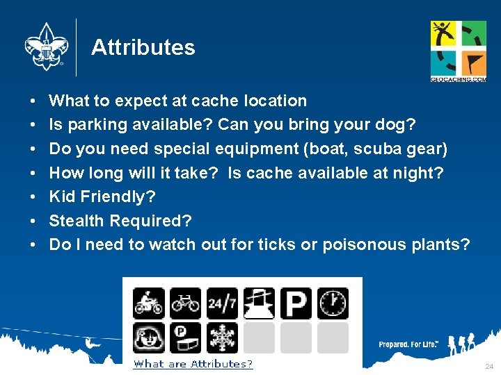 Attributes • • What to expect at cache location Is parking available? Can you