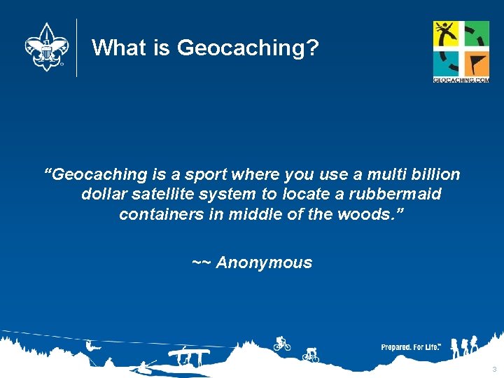 What is Geocaching? “Geocaching is a sport where you use a multi billion dollar