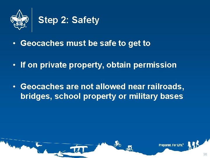 Step 2: Safety • Geocaches must be safe to get to • If on