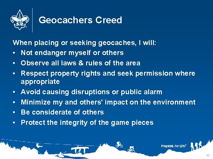 Geocachers Creed When placing or seeking geocaches, I will: • Not endanger myself or