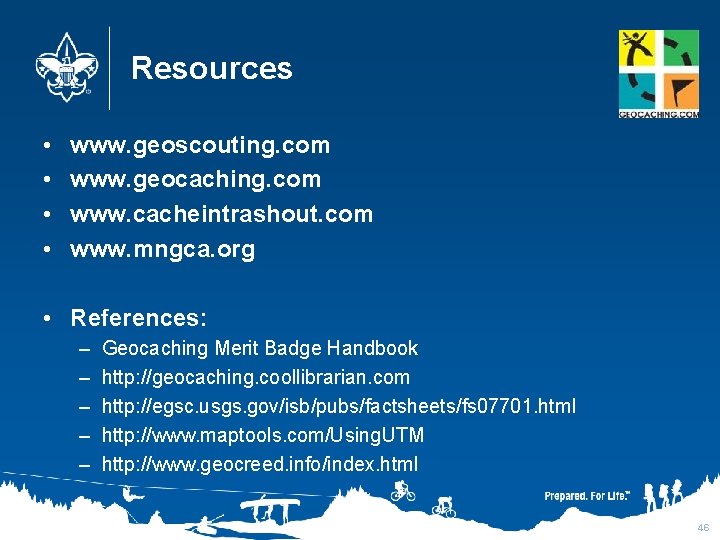 Resources • • www. geoscouting. com www. geocaching. com www. cacheintrashout. com www. mngca.