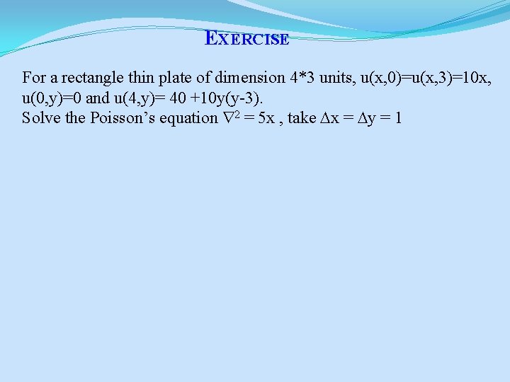 EXERCISE For a rectangle thin plate of dimension 4*3 units, u(x, 0)=u(x, 3)=10 x,