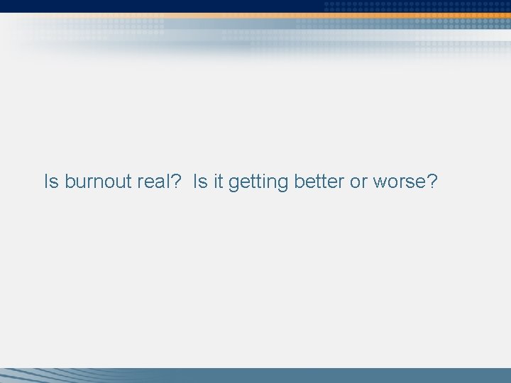 Is burnout real? Is it getting better or worse? 
