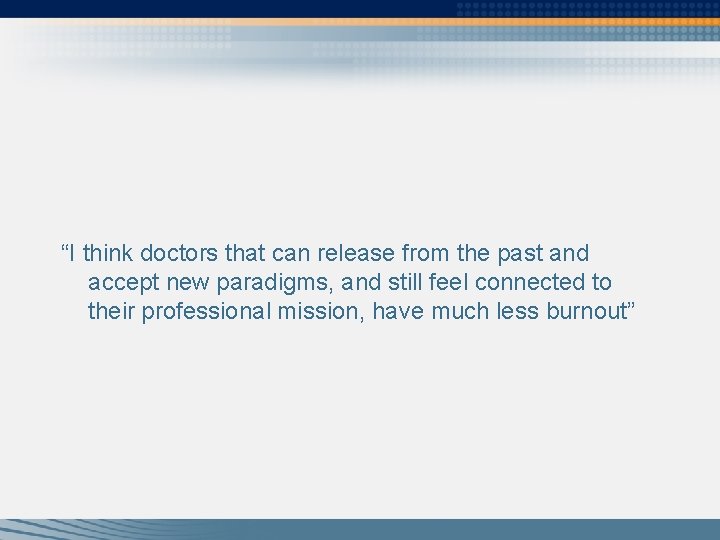 “I think doctors that can release from the past and accept new paradigms, and