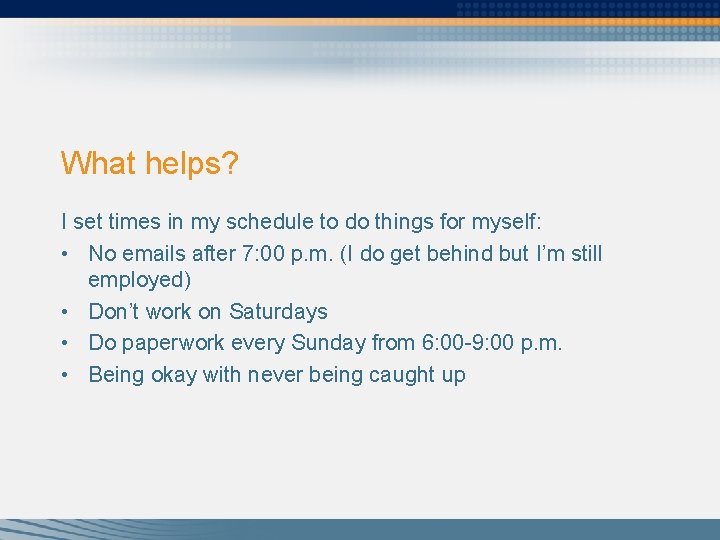 What helps? I set times in my schedule to do things for myself: •