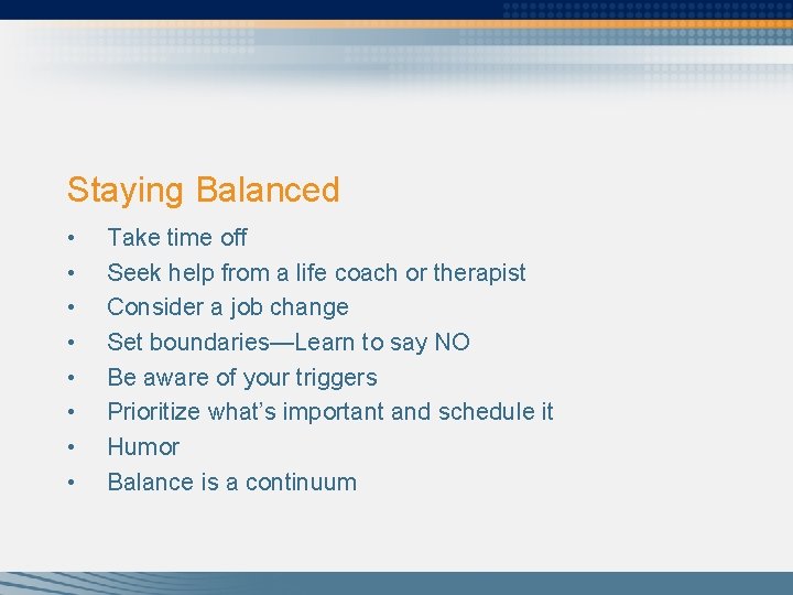 Staying Balanced • • Take time off Seek help from a life coach or