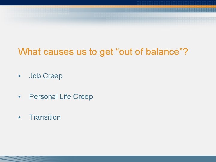 What causes us to get “out of balance”? • Job Creep • Personal Life