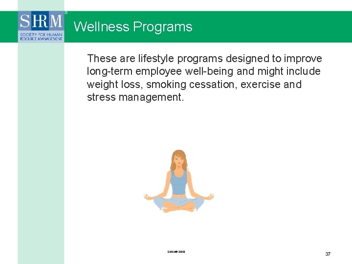 Wellness Programs These are lifestyle programs designed to improve long-term employee well-being and might