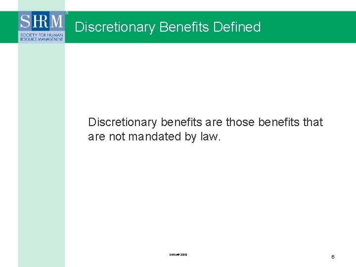 Discretionary Benefits Defined Discretionary benefits are those benefits that are not mandated by law.