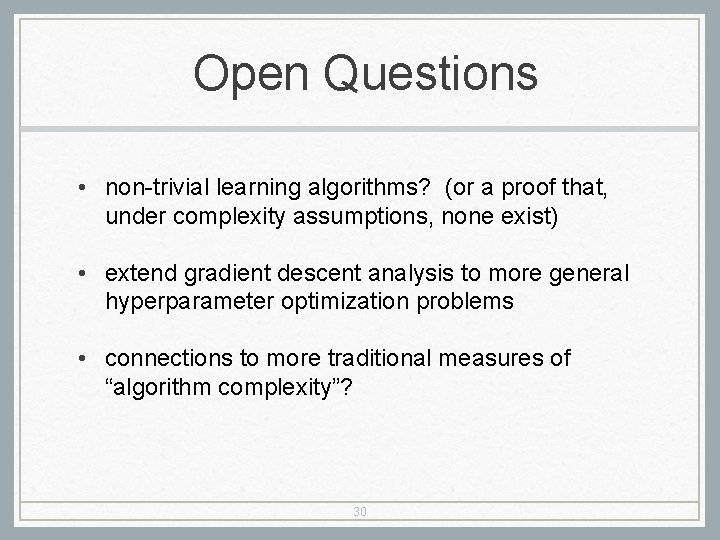 Open Questions • non-trivial learning algorithms? (or a proof that, under complexity assumptions, none